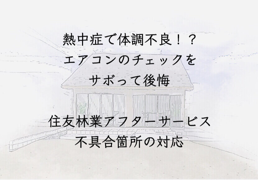 熱中症で体調不良！？エアコンのチェックをサボって後悔　住友林業のアフターサービス不具合箇所の対応