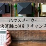 ハウスメーカーの決算期は値引きチャンス